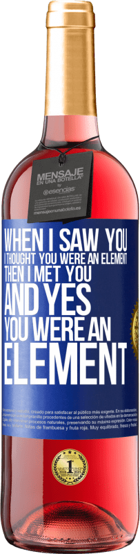 Free Shipping | Rosé Wine ROSÉ Edition When I saw you, I thought you were an element. Then I met you and yes you were an element Blue Label. Customizable label Young wine Harvest 2023 Tempranillo