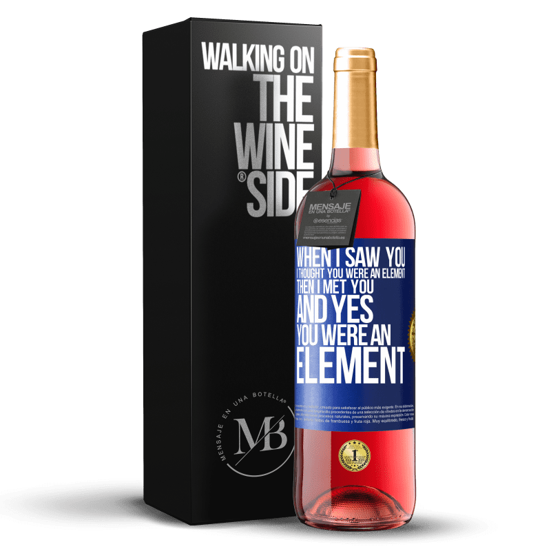 29,95 € Free Shipping | Rosé Wine ROSÉ Edition When I saw you, I thought you were an element. Then I met you and yes you were an element Blue Label. Customizable label Young wine Harvest 2023 Tempranillo