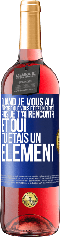 Envoi gratuit | Vin rosé Édition ROSÉ Quand je vous ai vu, j'ai pensé que vous étiez un élément. Puis je t'ai rencontré et oui tu étais un élément Étiquette Bleue. Étiquette personnalisable Vin jeune Récolte 2023 Tempranillo