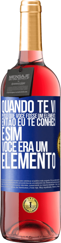 Envio grátis | Vinho rosé Edição ROSÉ Quando te vi, pensei que você fosse um elemento. Então eu te conheci e sim você era um elemento Etiqueta Azul. Etiqueta personalizável Vinho jovem Colheita 2023 Tempranillo