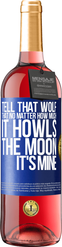 Free Shipping | Rosé Wine ROSÉ Edition Tell that wolf that no matter how much it howls, the moon it's mine Blue Label. Customizable label Young wine Harvest 2023 Tempranillo