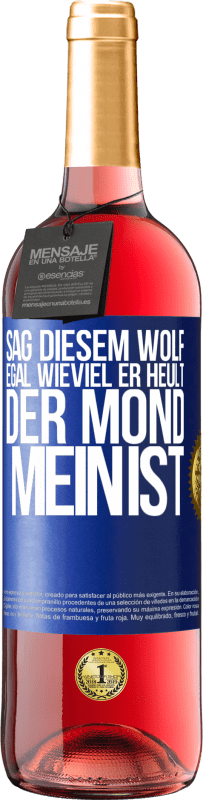 Kostenloser Versand | Roséwein ROSÉ Ausgabe Sag diesem Wolf, egal wieviel er heult, der Mond mein ist Blaue Markierung. Anpassbares Etikett Junger Wein Ernte 2023 Tempranillo