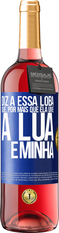 Envio grátis | Vinho rosé Edição ROSÉ Diz a essa loba que, por mais que ela uive, a lua é minha Etiqueta Azul. Etiqueta personalizável Vinho jovem Colheita 2023 Tempranillo