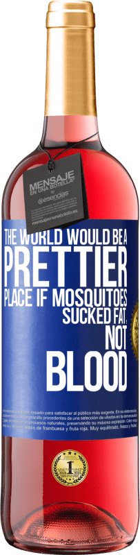 Free Shipping | Rosé Wine ROSÉ Edition The world would be a prettier place if mosquitoes sucked fat, not blood Blue Label. Customizable label Young wine Harvest 2023 Tempranillo