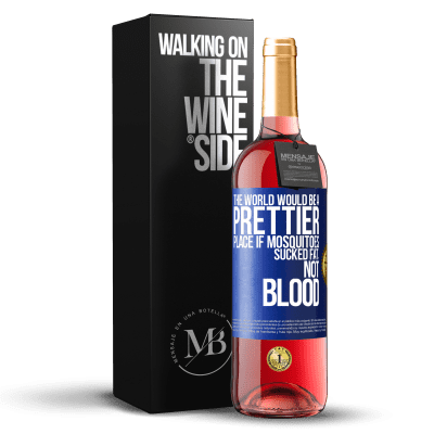 «The world would be a prettier place if mosquitoes sucked fat, not blood» ROSÉ Edition