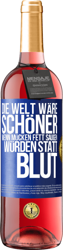 Kostenloser Versand | Roséwein ROSÉ Ausgabe Die Welt wäre schöner, wenn Mücken Fett saugen würden statt Blut Blaue Markierung. Anpassbares Etikett Junger Wein Ernte 2023 Tempranillo