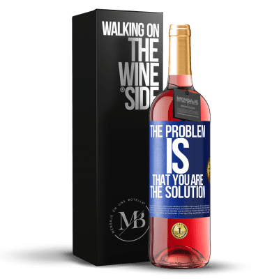 «The problem is that you are the solution» ROSÉ Edition