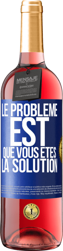 «Le problème est que vous êtes la solution» Édition ROSÉ