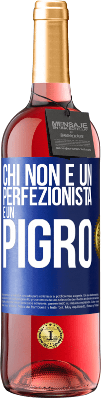 «Chi non è un perfezionista è un pigro» Edizione ROSÉ