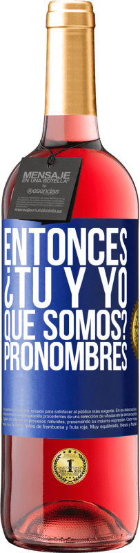 29,95 € Envío gratis | Vino Rosado Edición ROSÉ Entonces ¿Tú y yo qué somos? Pronombres Etiqueta Azul. Etiqueta personalizable Vino joven Cosecha 2025 Tempranillo