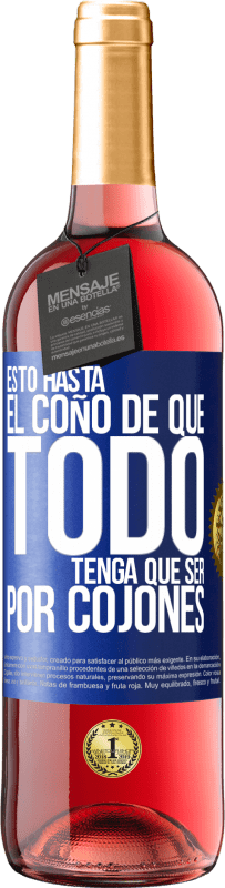 Envío gratis | Vino Rosado Edición ROSÉ Estoy hasta el coño de que todo tenga que ser por cojones Etiqueta Azul. Etiqueta personalizable Vino joven Cosecha 2023 Tempranillo