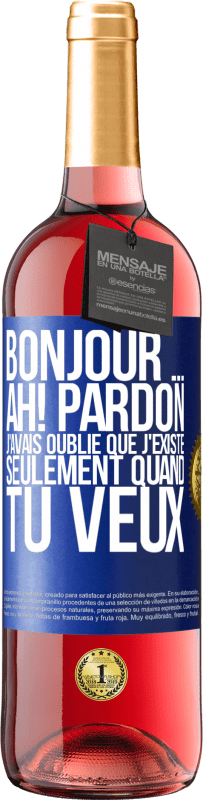 Envoi gratuit | Vin rosé Édition ROSÉ Bonjour ... Ah! Pardon. J'avais oublié que j'existe seulement quand tu veux Étiquette Bleue. Étiquette personnalisable Vin jeune Récolte 2023 Tempranillo