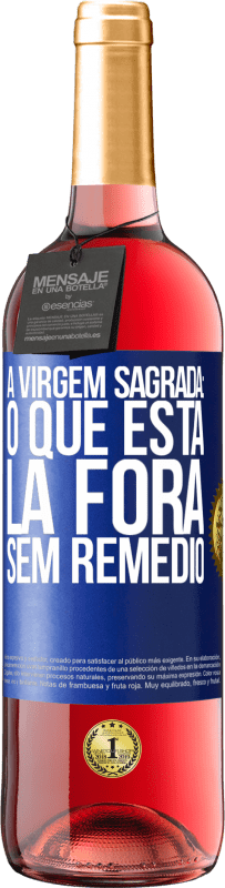 «A virgem sagrada: o que está lá fora sem remédio» Edição ROSÉ