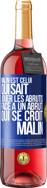 Envoi gratuit | Vin rosé Édition ROSÉ Malin est celui qui sait jouer les abrutis ... Face à un abruti qui se croit malin Étiquette Bleue. Étiquette personnalisable Vin jeune Récolte 2023 Tempranillo