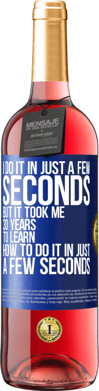 29,95 € | Rosé Wine ROSÉ Edition I do it in just a few seconds, but it took me 30 years to learn how to do it in just a few seconds Blue Label. Customizable label Young wine Harvest 2024 Tempranillo