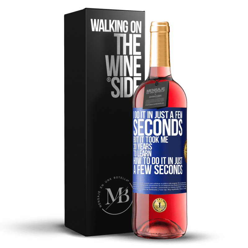 29,95 € Free Shipping | Rosé Wine ROSÉ Edition I do it in just a few seconds, but it took me 30 years to learn how to do it in just a few seconds Blue Label. Customizable label Young wine Harvest 2023 Tempranillo