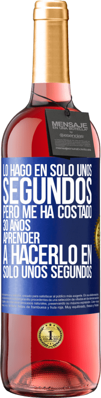 29,95 € | Vino Rosado Edición ROSÉ Lo hago en solo unos segundos, pero me ha costado 30 años aprender a hacerlo en solo unos segundos Etiqueta Azul. Etiqueta personalizable Vino joven Cosecha 2023 Tempranillo