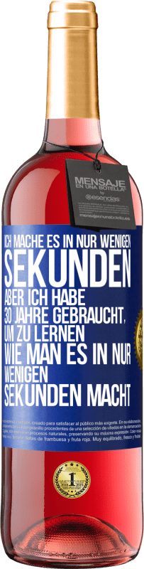 29,95 € | Roséwein ROSÉ Ausgabe Ich mache es in nur wenigen Sekunden, aber ich habe 30 Jahre gebraucht, um zu lernen, wie man es in nur wenigen Sekunden Blaue Markierung. Anpassbares Etikett Junger Wein Ernte 2023 Tempranillo