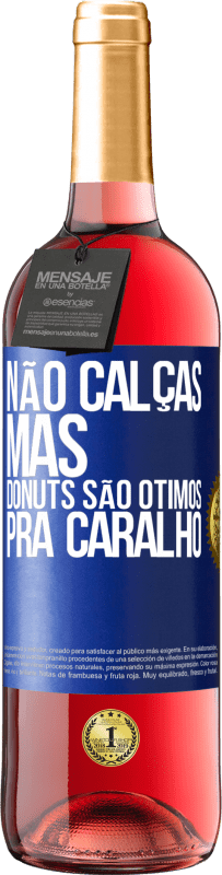 «Não calças, mas donuts são ótimos pra caralho» Edição ROSÉ