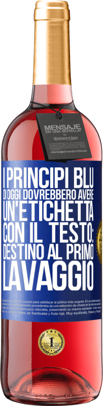 «I principi blu di oggi dovrebbero avere un'etichetta con il testo: Destino al primo lavaggio» Edizione ROSÉ