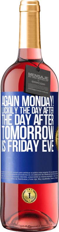 «Again Monday! Luckily the day after the day after tomorrow is Friday eve» ROSÉ Edition