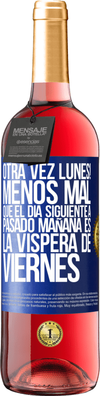 «Otra vez lunes! Menos mal que el día siguiente a pasado mañana es la víspera de viernes» Edición ROSÉ