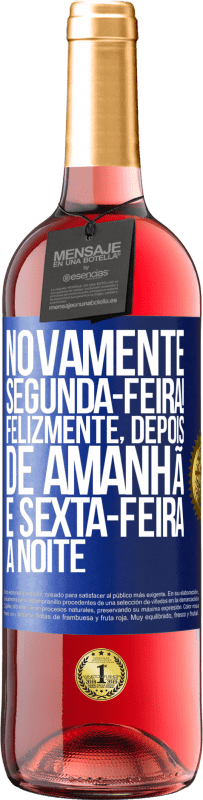 «Novamente segunda-feira! Felizmente, depois de amanhã é sexta-feira à noite» Edição ROSÉ