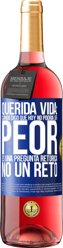 Envío gratis | Vino Rosado Edición ROSÉ Querida vida: Cuando digo que hoy no podría ser peor, es una pregunta retórica, no un reto Etiqueta Azul. Etiqueta personalizable Vino joven Cosecha 2023 Tempranillo