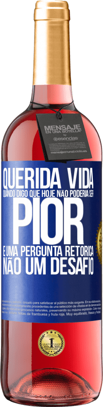 Envio grátis | Vinho rosé Edição ROSÉ Querida vida, Quando digo que hoje não poderia ser pior, é uma pergunta retórica, não um desafio Etiqueta Azul. Etiqueta personalizável Vinho jovem Colheita 2023 Tempranillo