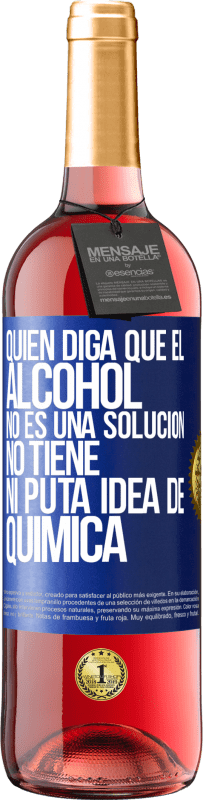 29,95 € | Vino Rosado Edición ROSÉ Quien diga que el alcohol no es una solución, no tiene ni puta idea de química Etiqueta Azul. Etiqueta personalizable Vino joven Cosecha 2023 Tempranillo