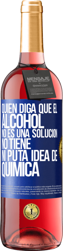 29,95 € Envío gratis | Vino Rosado Edición ROSÉ Quien diga que el alcohol no es una solución, no tiene ni puta idea de química Etiqueta Azul. Etiqueta personalizable Vino joven Cosecha 2025 Tempranillo