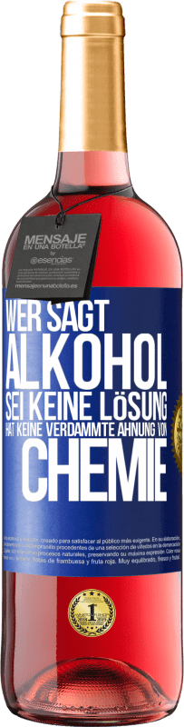 29,95 € | Roséwein ROSÉ Ausgabe Wer sagt, Alkohol sei keine Lösung, hat keine verdammte Ahnung von Chemie Blaue Markierung. Anpassbares Etikett Junger Wein Ernte 2023 Tempranillo