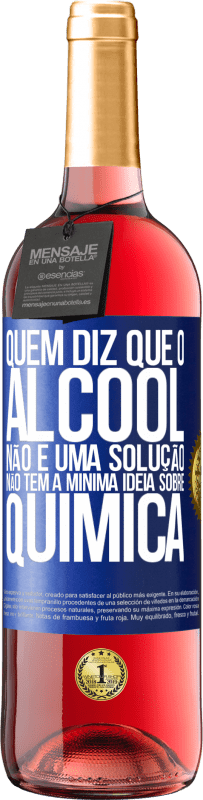 29,95 € Envio grátis | Vinho rosé Edição ROSÉ Quem diz que o álcool não é uma solução não tem a mínima ideia sobre química Etiqueta Azul. Etiqueta personalizável Vinho jovem Colheita 2025 Tempranillo