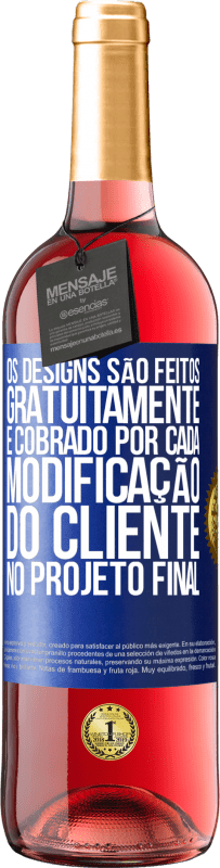 «Os designs são feitos gratuitamente. É cobrado por cada modificação do cliente no projeto final» Edição ROSÉ
