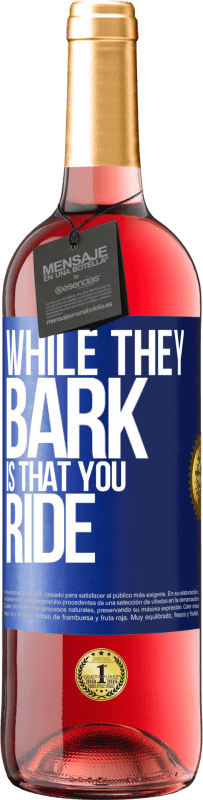 29,95 € | Rosé Wine ROSÉ Edition While they bark is that you ride Blue Label. Customizable label Young wine Harvest 2023 Tempranillo