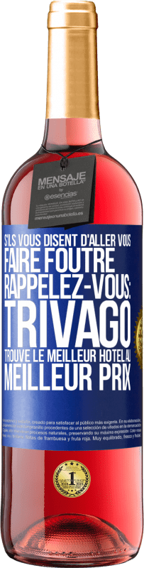 Envoi gratuit | Vin rosé Édition ROSÉ S'ils vous disent d'aller vous faire foutre, rappelez-vous: Trivago trouve le meilleur hôtel au meilleur prix Étiquette Bleue. Étiquette personnalisable Vin jeune Récolte 2023 Tempranillo