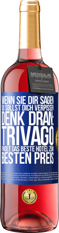 Kostenloser Versand | Roséwein ROSÉ Ausgabe Wenn sie dir sagen, du sollst dich verpissen, denk dran: Trivago findet das beste Hotel zum besten Preis Blaue Markierung. Anpassbares Etikett Junger Wein Ernte 2023 Tempranillo