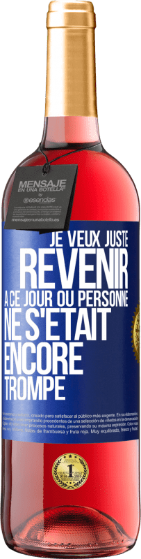 Envoi gratuit | Vin rosé Édition ROSÉ Je veux juste revenir à ce jour où personne ne s'était encore trompé Étiquette Bleue. Étiquette personnalisable Vin jeune Récolte 2023 Tempranillo