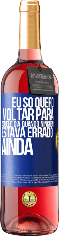 Envio grátis | Vinho rosé Edição ROSÉ Eu só quero voltar para aquele dia quando ninguém estava errado ainda Etiqueta Azul. Etiqueta personalizável Vinho jovem Colheita 2023 Tempranillo