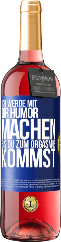 Kostenloser Versand | Roséwein ROSÉ Ausgabe Ich werde mit Dir Humor machen, bis du zum Orgasmus kommst Blaue Markierung. Anpassbares Etikett Junger Wein Ernte 2023 Tempranillo