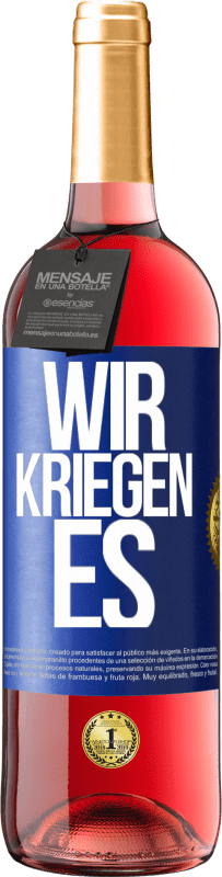 «Wir kriegen es» ROSÉ Ausgabe