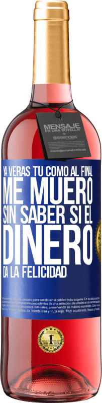 Envío gratis | Vino Rosado Edición ROSÉ Ya verás tú como al final me muero sin saber si el dinero da la felicidad Etiqueta Azul. Etiqueta personalizable Vino joven Cosecha 2023 Tempranillo