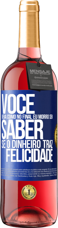 Envio grátis | Vinho rosé Edição ROSÉ Você verá como no final eu morro sem saber se o dinheiro traz felicidade Etiqueta Azul. Etiqueta personalizável Vinho jovem Colheita 2023 Tempranillo