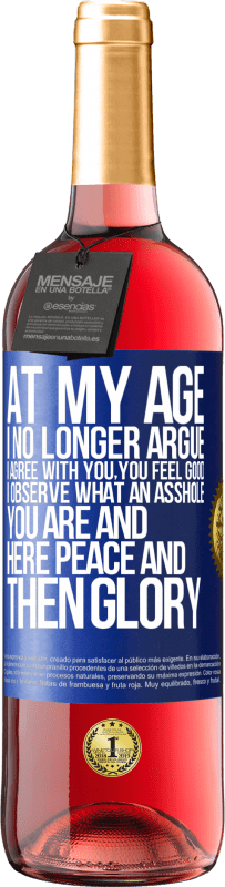29,95 € | Rosé Wine ROSÉ Edition At my age I no longer argue, I agree with you, you feel good, I observe what an asshole you are and here peace and then glory Blue Label. Customizable label Young wine Harvest 2023 Tempranillo