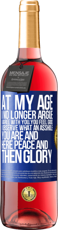 29,95 € | Rosé Wine ROSÉ Edition At my age I no longer argue, I agree with you, you feel good, I observe what an asshole you are and here peace and then glory Blue Label. Customizable label Young wine Harvest 2025 Tempranillo