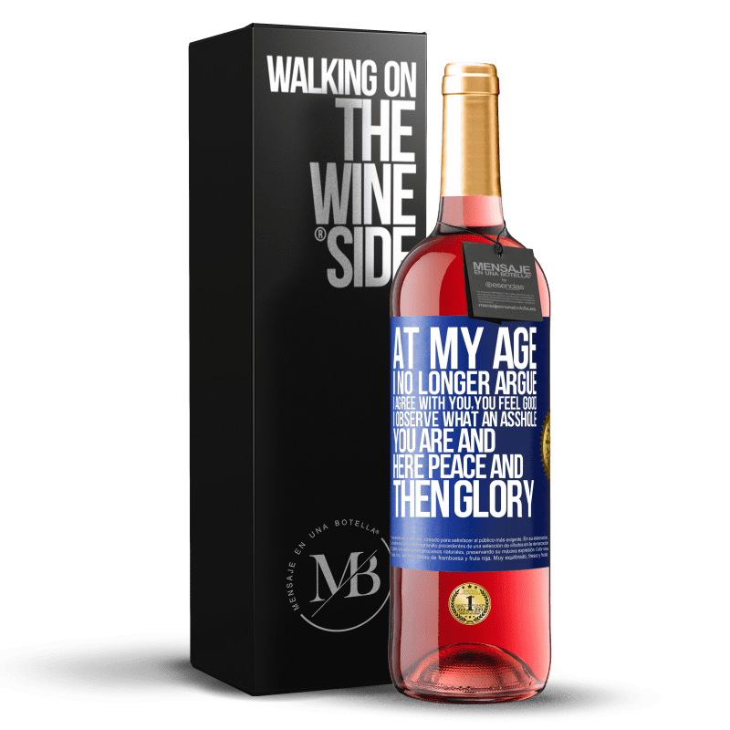 29,95 € Free Shipping | Rosé Wine ROSÉ Edition At my age I no longer argue, I agree with you, you feel good, I observe what an asshole you are and here peace and then glory Blue Label. Customizable label Young wine Harvest 2023 Tempranillo