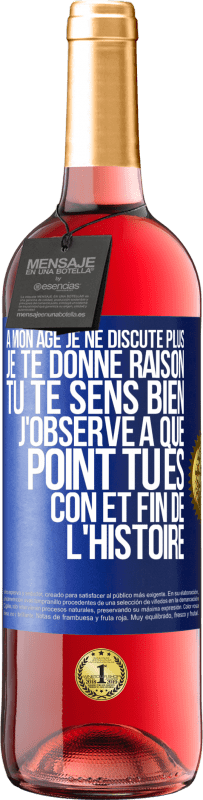 29,95 € | Vin rosé Édition ROSÉ A mon âge je ne discute plus, je te donne raison, tu te sens bien, j'observe à quel point tu es con et fin de l'histoire Étiquette Bleue. Étiquette personnalisable Vin jeune Récolte 2024 Tempranillo