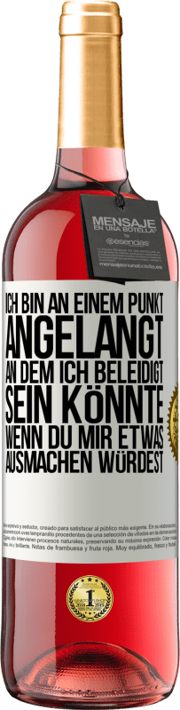 29,95 € | Roséwein ROSÉ Ausgabe Ich bin an einem Punkt angelangt, an dem ich beleidigt sein könnte, wenn du mir etwas ausmachen würdest Weißes Etikett. Anpassbares Etikett Junger Wein Ernte 2025 Tempranillo