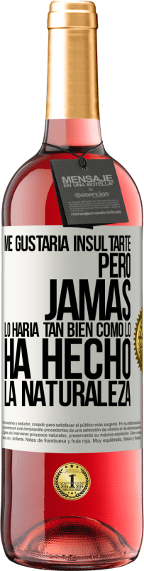 29,95 € | Vino Rosado Edición ROSÉ Me gustaría insultarte, pero jamás lo haría tan bien como lo ha hecho la naturaleza Etiqueta Blanca. Etiqueta personalizable Vino joven Cosecha 2024 Tempranillo