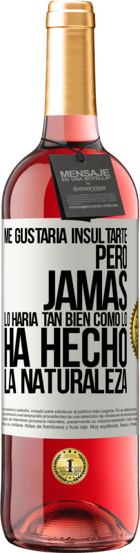 29,95 € Envío gratis | Vino Rosado Edición ROSÉ Me gustaría insultarte, pero jamás lo haría tan bien como lo ha hecho la naturaleza Etiqueta Blanca. Etiqueta personalizable Vino joven Cosecha 2025 Tempranillo
